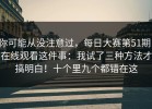 你可能从没注意过，每日大赛第51期，在线观看这件事：我试了三种方法才搞明白！十个里九个都错在这