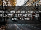 看到这一步我直接破防；91网，在电脑上试了下 - 连老用户都容易中招！！看懂的人自然懂