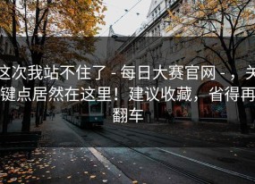 这次我站不住了 - 每日大赛官网 - ，关键点居然在这里！建议收藏，省得再翻车