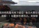 我劝你先看完再下结论 - 每日大赛在线观看！！如果你也遇到过，来聊聊